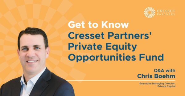Get to Know Cresset Partners' Private Equity Opportunities Fund